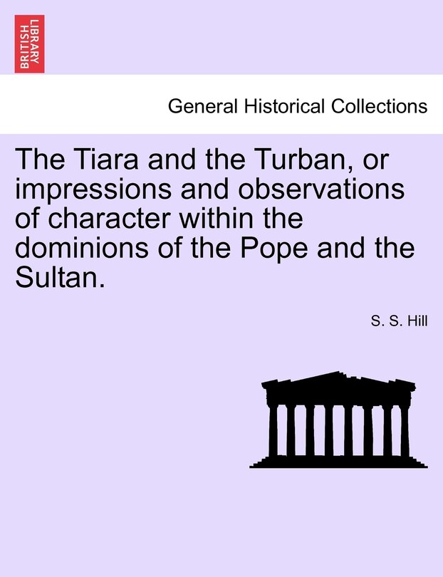 Front cover_The Tiara And The Turban, Or Impressions And Observations Of Character Within The Dominions Of The Pope And The Sultan.