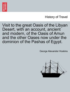 Front cover_Visit To The Great Oasis Of The Libyan Desert, With An Account, Ancient And Modern, Of The Oasis Of Amun And The Other Oases Now Under The Dominion Of The Pashas Of Egypt.