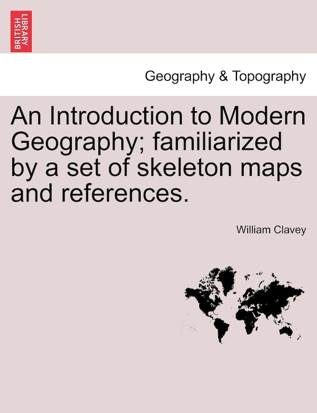 Couverture_An Introduction To Modern Geography; Familiarized By A Set Of Skeleton Maps And References.