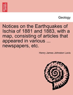 Couverture_Notices On The Earthquakes Of Ischia Of 1881 And 1883, With A Map, Consisting Of Articles That Appeared In Various ... Newspapers, Etc.