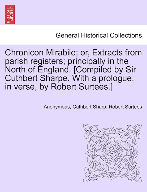 Front cover_Chronicon Mirabile; Or, Extracts From Parish Registers; Principally In The North Of England. [compiled By Sir Cuthbert Sharpe. With A Prologue, In Verse, By Robert Surtees.]