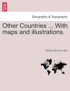 Other Countries ... With Maps And Illustrations.