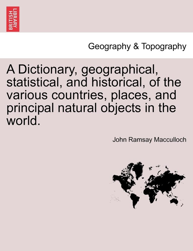 A Dictionary, Geographical, Statistical, And Historical, Of The Various Countries, Places, And Principal Natural Objects In The World.