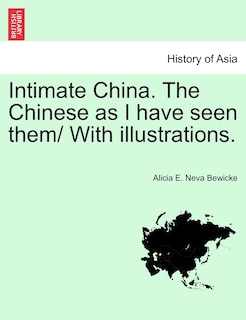 Front cover_Intimate China. The Chinese As I Have Seen Them/ With Illustrations.