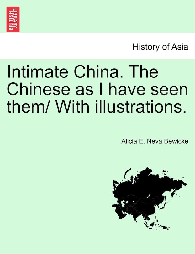 Front cover_Intimate China. The Chinese As I Have Seen Them/ With Illustrations.