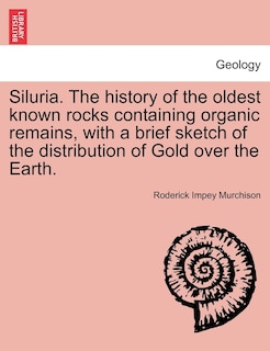 Couverture_Siluria. The History Of The Oldest Known Rocks Containing Organic Remains, With A Brief Sketch Of The Distribution Of Gold Over The Earth.