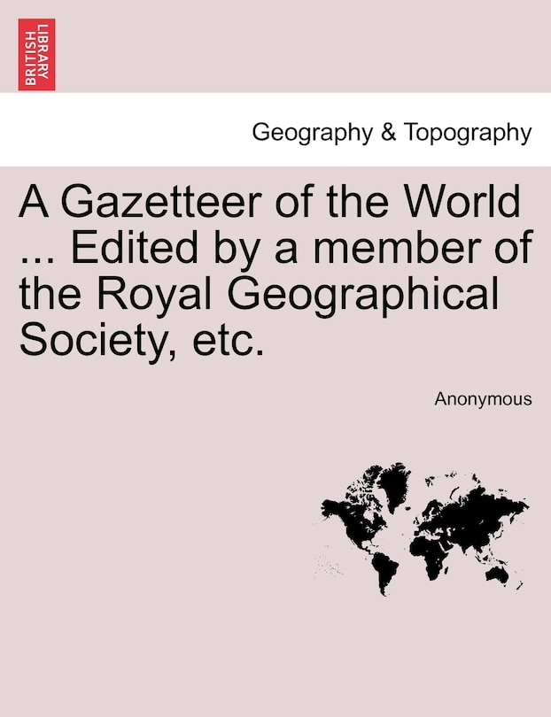 Front cover_A Gazetteer of the World ... Edited by a member of the Royal Geographical Society, etc, vol. VII