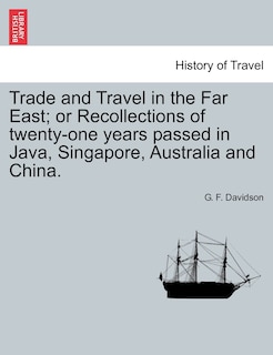 Couverture_Trade And Travel In The Far East; Or Recollections Of Twenty-one Years Passed In Java, Singapore, Australia And China.