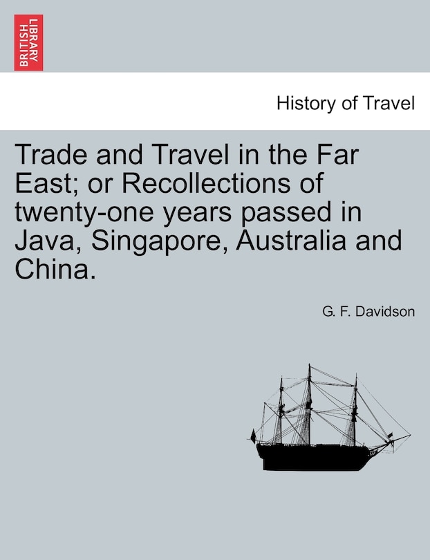 Couverture_Trade And Travel In The Far East; Or Recollections Of Twenty-one Years Passed In Java, Singapore, Australia And China.