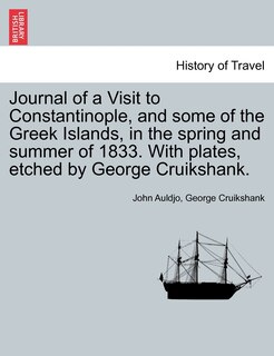 Front cover_Journal Of A Visit To Constantinople, And Some Of The Greek Islands, In The Spring And Summer Of 1833. With Plates, Etched By George Cruikshank.