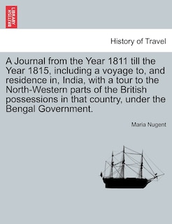 Front cover_A Journal from the Year 1811 till the Year 1815, including a voyage to, and residence in, India, with a tour to the North-Western parts of the British possessions in that country, under the Bengal Government. Vol. I
