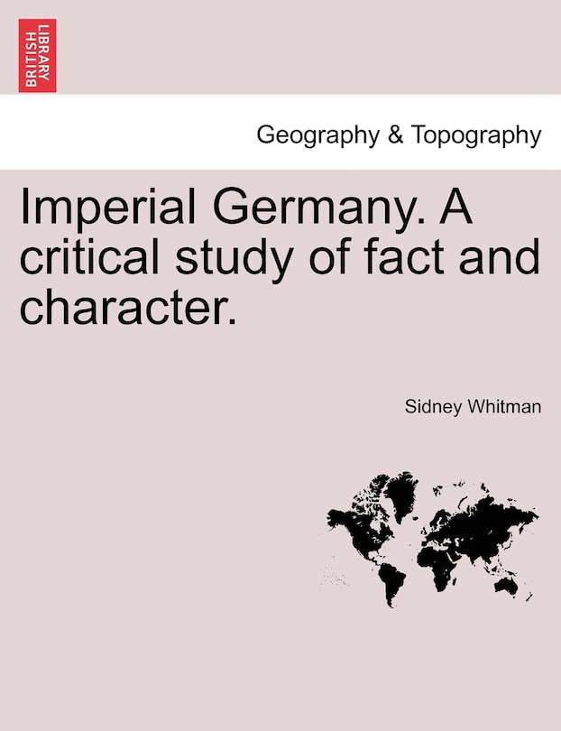 Imperial Germany. A Critical Study Of Fact And Character.