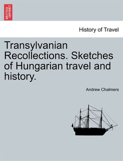 Front cover_Transylvanian Recollections. Sketches Of Hungarian Travel And History.