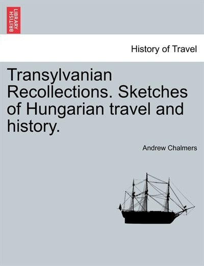 Front cover_Transylvanian Recollections. Sketches Of Hungarian Travel And History.