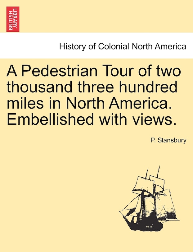 Front cover_A Pedestrian Tour Of Two Thousand Three Hundred Miles In North America. Embellished With Views.