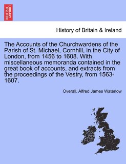 Couverture_The Accounts of the Churchwardens of the Parish of St. Michael, Cornhill, in the City of London, from 1456 to 1608. With miscellaneous memoranda contained in the great book of accounts, and extracts from the proceedings of the Vestry, from 1563-1607.