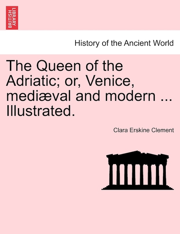 Front cover_The Queen Of The Adriatic; Or, Venice, Mediæval And Modern ... Illustrated.