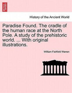Front cover_Paradise Found. The cradle of the human race at the North Pole. A study of the prehistoric world. ... With original illustrations.