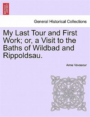 Front cover_My Last Tour And First Work; Or, A Visit To The Baths Of Wildbad And Rippoldsau.