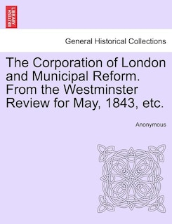 Couverture_The Corporation Of London And Municipal Reform. From The Westminster Review For May, 1843, Etc.