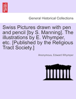 Couverture_Swiss Pictures Drawn with Pen and Pencil [By S. Manning]. the Illustrations by E. Whymper, Etc. [Published by the Religious Tract Society.]