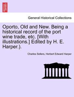 Front cover_Oporto, Old And New. Being A Historical Record Of The Port Wine Trade, Etc. [with Illustrations.] Edited By H. E. Harper.).