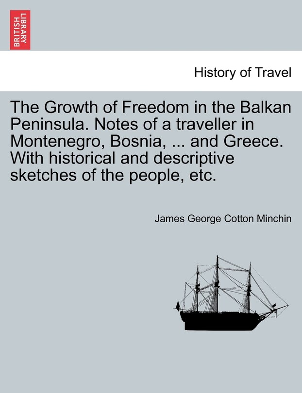 Couverture_The Growth of Freedom in the Balkan Peninsula. Notes of a traveller in Montenegro, Bosnia, ... and Greece. With historical and descriptive sketches of the people, etc.