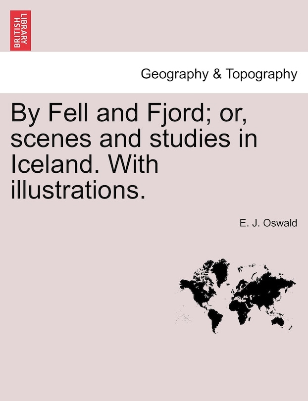 Front cover_By Fell And Fjord; Or, Scenes And Studies In Iceland. With Illustrations.