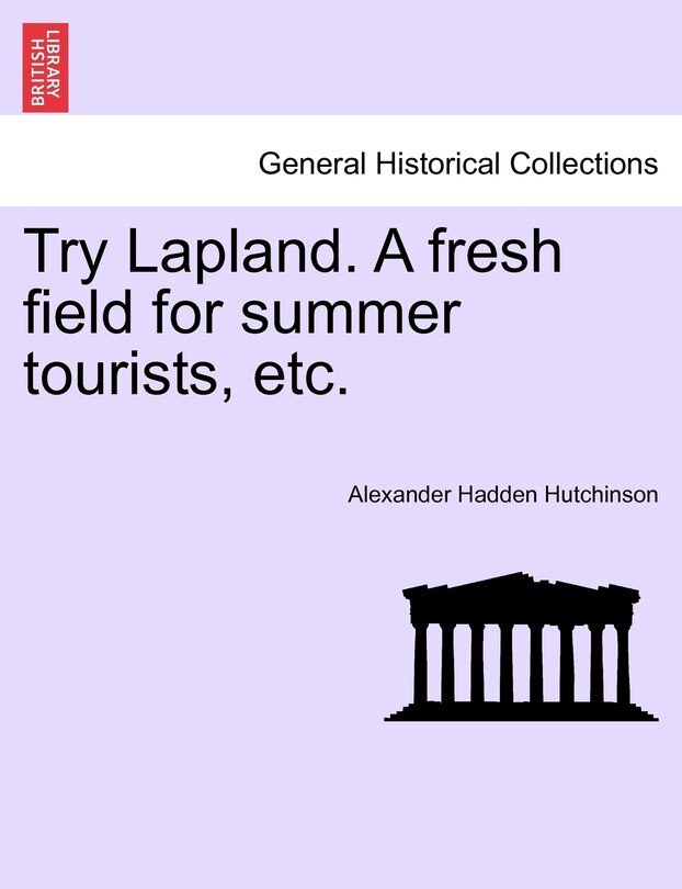 Couverture_Try Lapland. A Fresh Field For Summer Tourists, Etc.