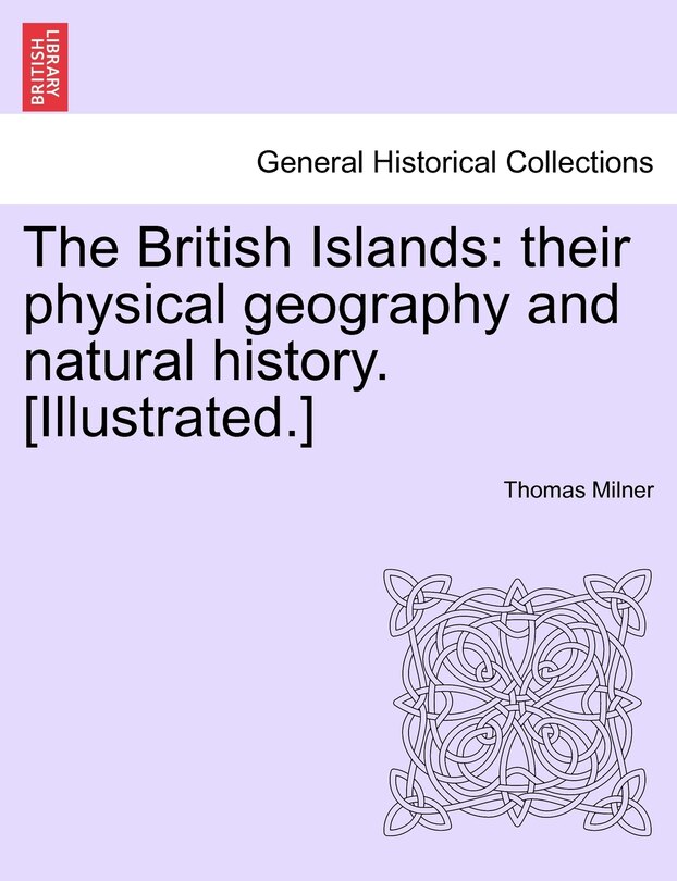 The British Islands: Their Physical Geography And Natural History. [illustrated.]