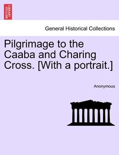 Front cover_Pilgrimage To The Caaba And Charing Cross. [with A Portrait.]