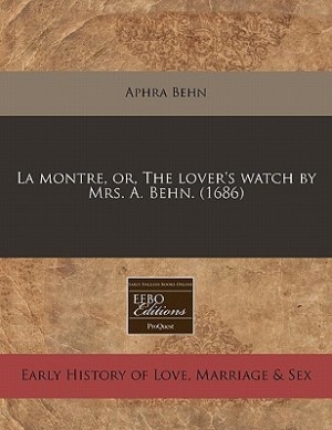 La Montre, Or, The Lover's Watch By Mrs. A. Behn. (1686)