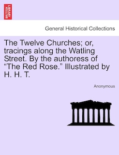Couverture_The Twelve Churches; Or, Tracings Along the Watling Street. by the Authoress of the Red Rose. Illustrated by H. H. T.