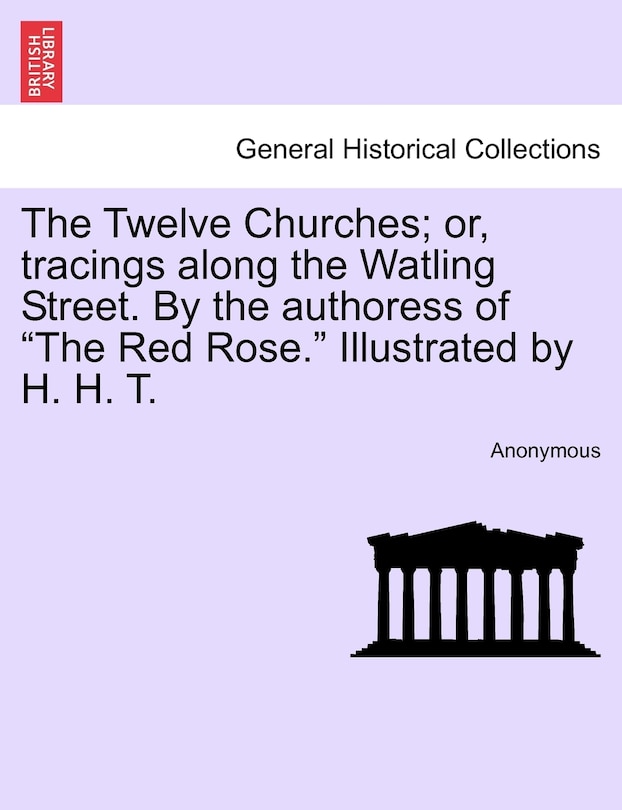 Couverture_The Twelve Churches; Or, Tracings Along the Watling Street. by the Authoress of the Red Rose. Illustrated by H. H. T.