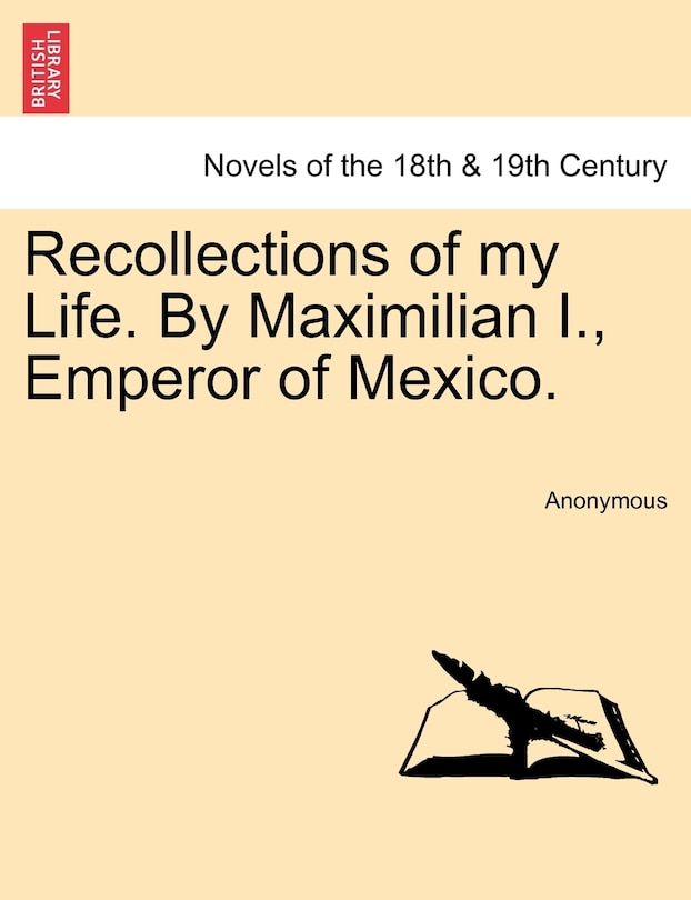 Front cover_Recollections Of My Life. By Maximilian I., Emperor Of Mexico.