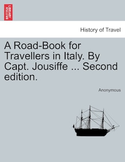 A Road-book For Travellers In Italy. By Capt. Jousiffe ... Second Edition.
