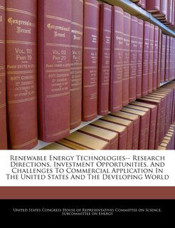 Renewable Energy Technologies-- Research Directions, Investment Opportunities, And Challenges To Commercial Application In The United States And The Developing World