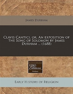 Front cover_Clavis Cantici, Or, An Exposition Of The Song Of Solomon By James Durham ... (1688)