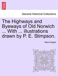Front cover_The Highways and Byeways of Old Norwich ... With ... illustrations drawn by P. E. Stimpson.