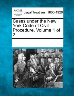 Cases Under The New York Code Of Civil Procedure. Volume 1 Of 2