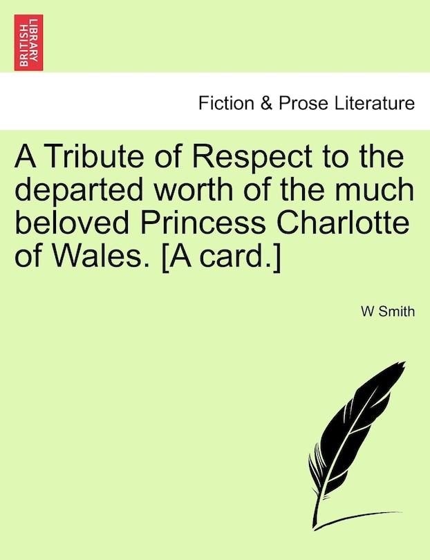 Couverture_A Tribute Of Respect To The Departed Worth Of The Much Beloved Princess Charlotte Of Wales. [a Card.]