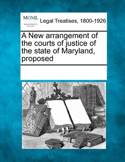 Front cover_A New Arrangement Of The Courts Of Justice Of The State Of Maryland, Proposed