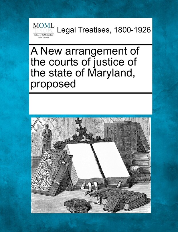 Front cover_A New Arrangement Of The Courts Of Justice Of The State Of Maryland, Proposed