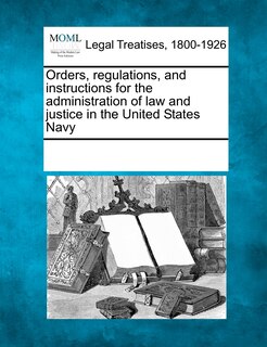 Front cover_Orders, Regulations, And Instructions For The Administration Of Law And Justice In The United States Navy