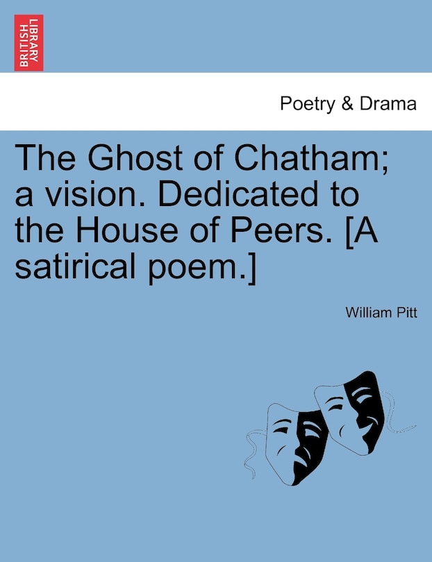 Front cover_The Ghost Of Chatham; A Vision. Dedicated To The House Of Peers. [a Satirical Poem.]