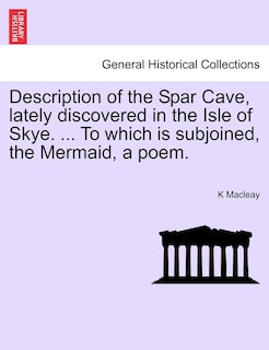 Front cover_Description Of The Spar Cave, Lately Discovered In The Isle Of Skye. ... To Which Is Subjoined, The Mermaid, A Poem.