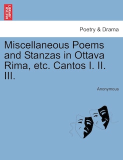 Miscellaneous Poems And Stanzas In Ottava Rima, Etc. Cantos I. Ii. Iii.