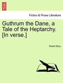 Guthrum The Dane, A Tale Of The Heptarchy. [in Verse.]