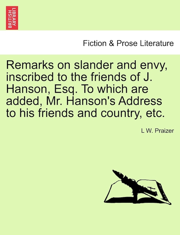 Couverture_Remarks On Slander And Envy, Inscribed To The Friends Of J. Hanson, Esq. To Which Are Added, Mr. Hanson's Address To His Friends And Country, Etc.