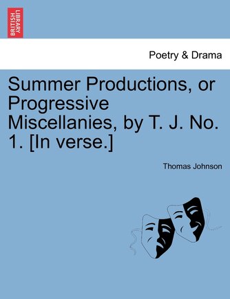 Summer Productions, Or Progressive Miscellanies, By T. J. No. 1. [in Verse.]